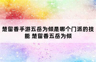 楚留香手游五岳为倾是哪个门派的技能 楚留香五岳为倾